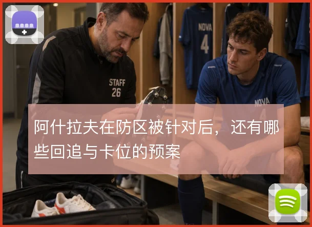 阿什拉夫在防区被针对后,还有哪些回追与卡位的预案