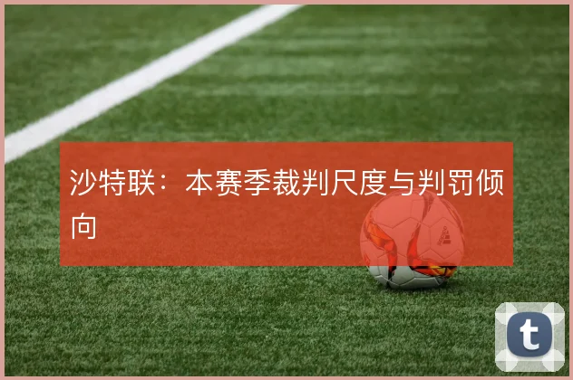 沙特联：本赛季裁判尺度与判罚倾向