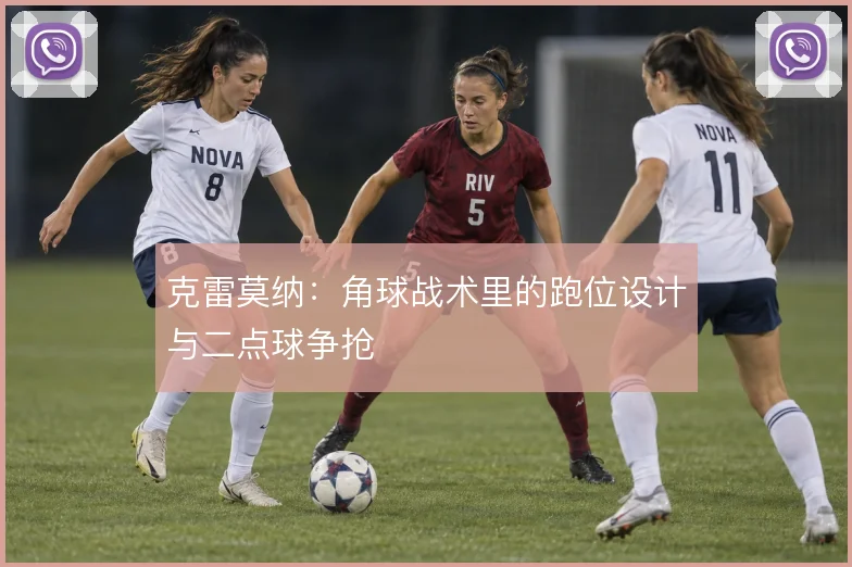 克雷莫纳：角球战术里的跑位设计与二点球争抢