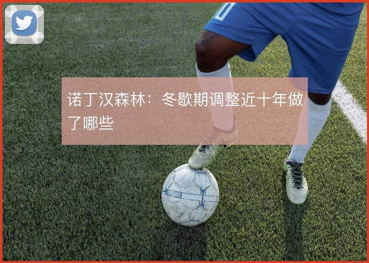 诺丁汉森林：冬歇期调整近十年做了哪些