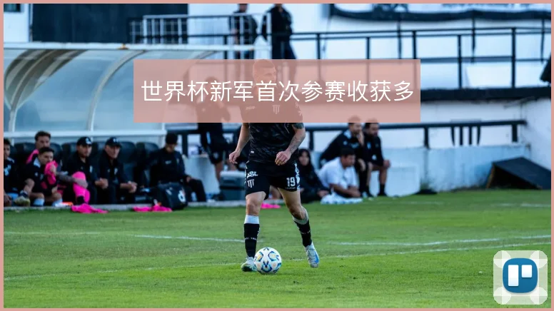 世界杯新军首次参赛收获多