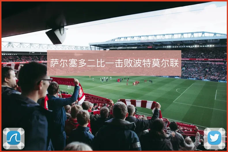 萨尔塞多二比一击败波特莫尔联