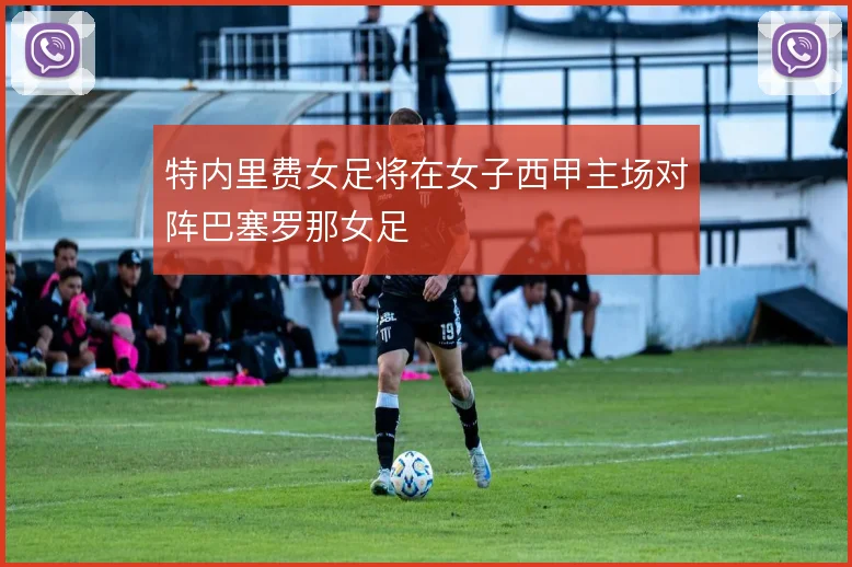 特内里费女足将在女子西甲主场对阵巴塞罗那女足