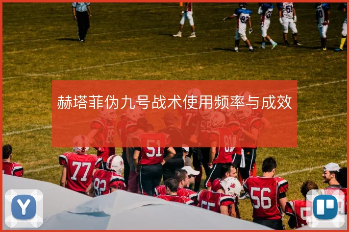 赫塔菲伪九号战术使用频率与成效