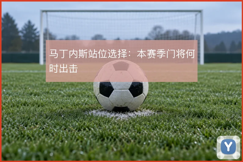 马丁内斯站位选择：本赛季门将何时出击