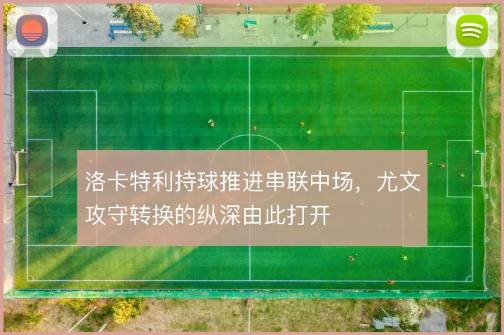 洛卡特利持球推进串联中场，尤文攻守转换的纵深由此打开