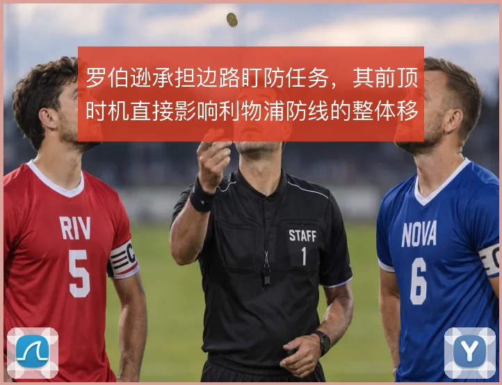 罗伯逊承担边路盯防任务，其前顶时机直接影响利物浦防线的整体移动